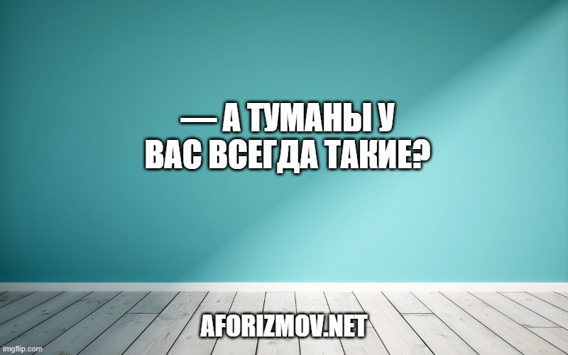 — А туманы у вас всегда такие?