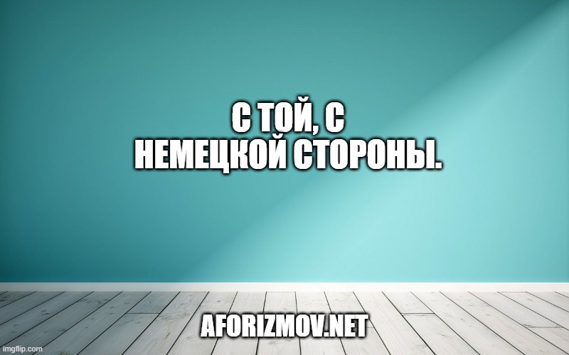 С той, с немецкой стороны.