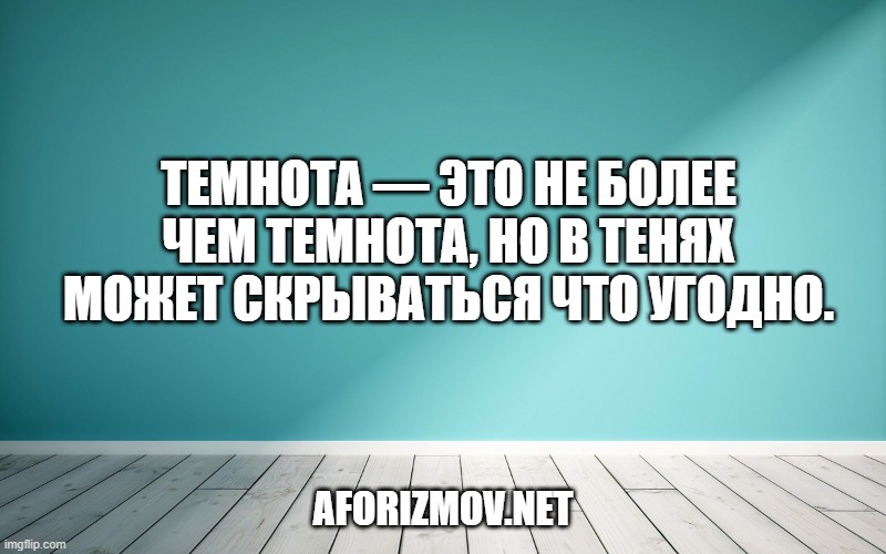 Темнота — это не более чем темнота, но в тенях может скрываться что угодно.