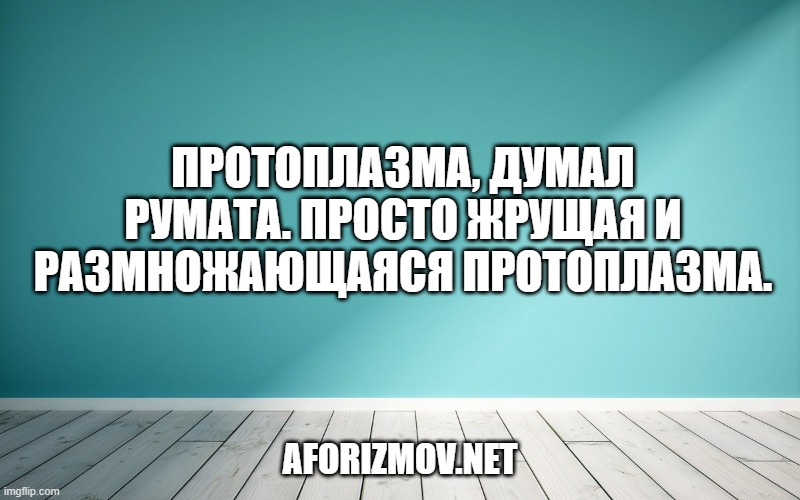 Протоплазма, думал Румата. Просто жрущая и размножающаяся протоплазма.