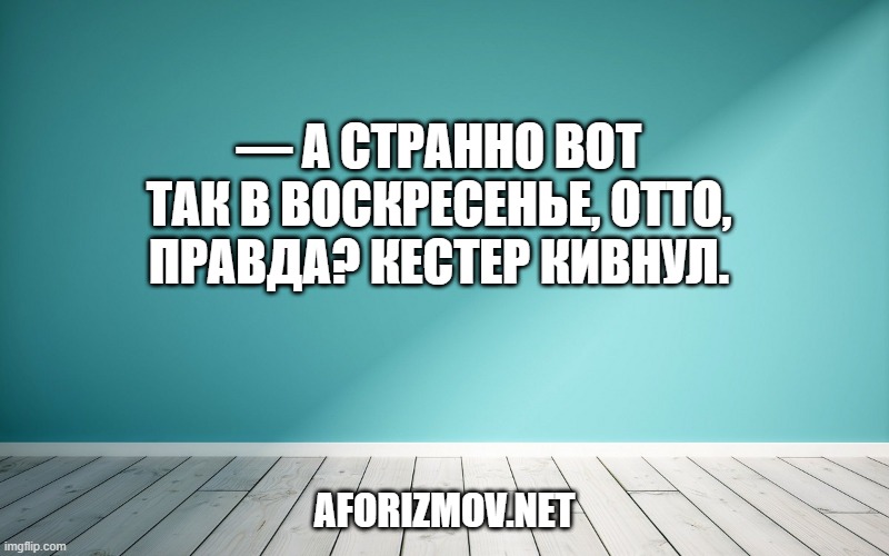 — А странно вот так в воскресенье, Отто, правда? Кестер кивнул.