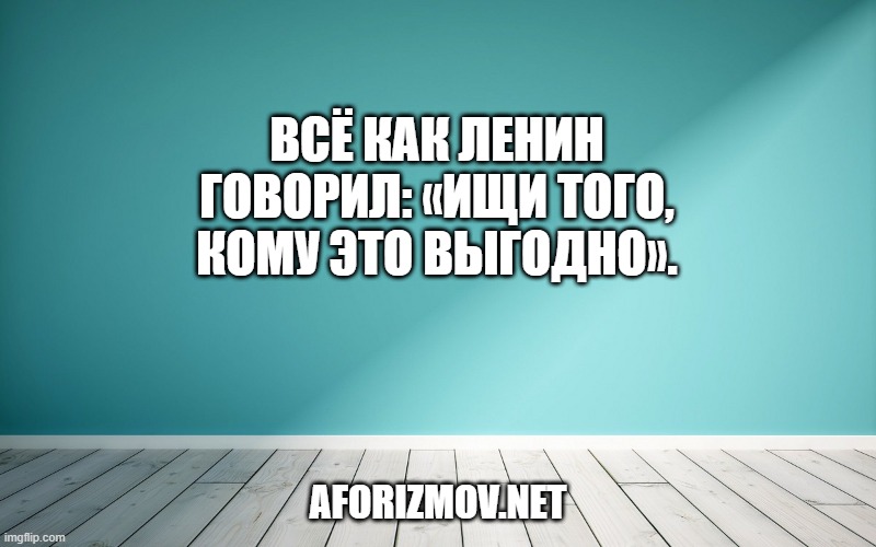 Всё как Ленин говорил: «Ищи того, кому это выгодно».