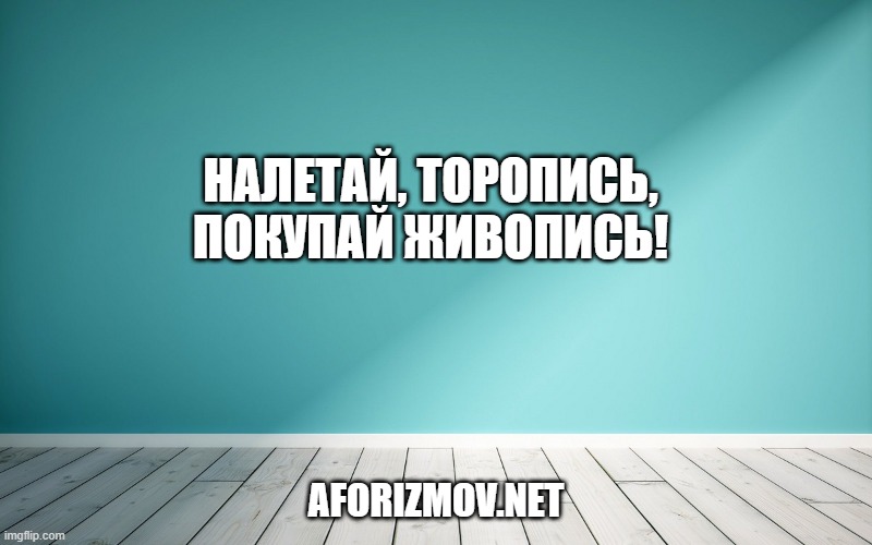 Налетай, торопись, покупай живопИсь!