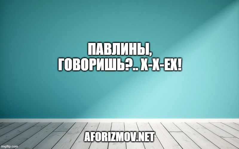 Павлины, говоришь?.. Х-х-ех!