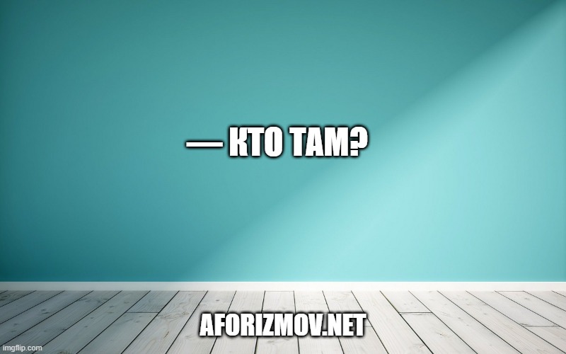 — Кто там?