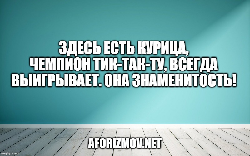 Здесь есть курица, чемпион тик-так-ту, всегда выигрывает. Она знаменитость!