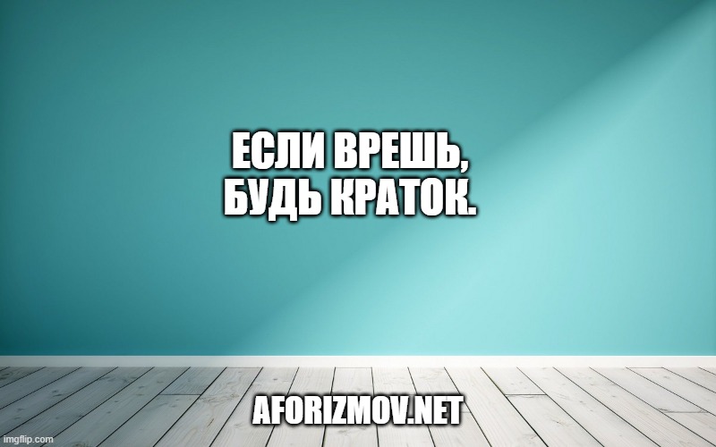 Если врешь, будь краток.