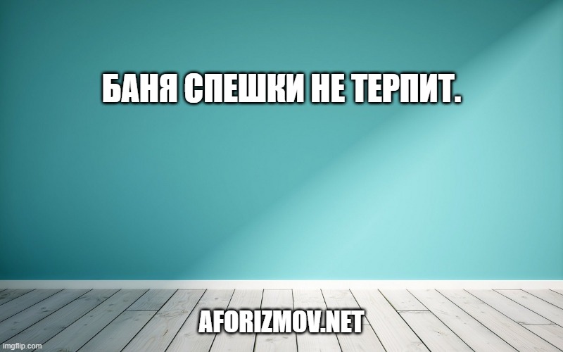 Баня спешки не терпит.