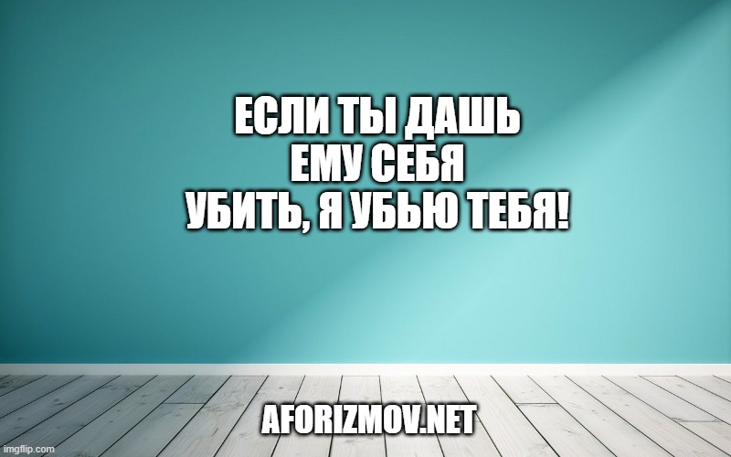Если ты дашь ему себя убить, я убью тебя!