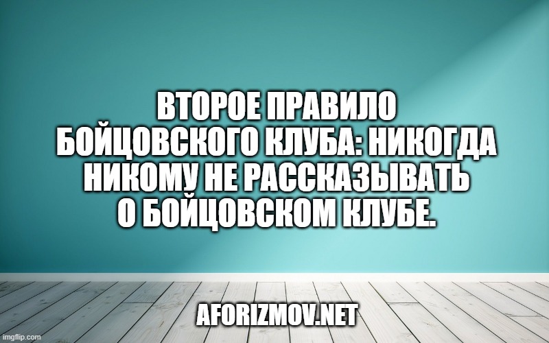 Второе правило Бойцовского клуба: никогда никому не рассказывать о Бойцовском клубе.