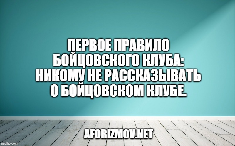 Первое правило Бойцовского клуба: никому не рассказывать о Бойцовском клубе.