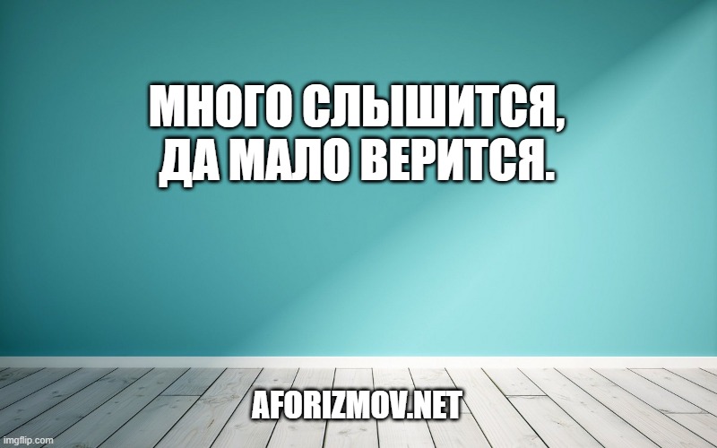 Много слышится, да мало верится.