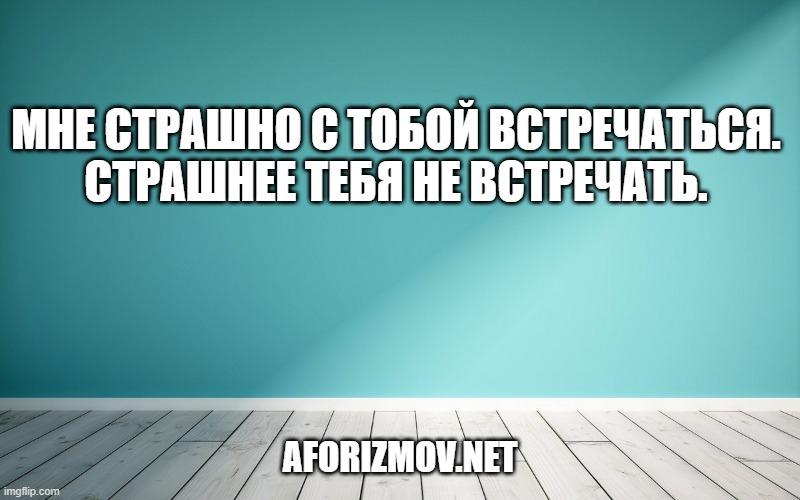 Мне страшно с Тобой встречаться.
Страшнее Тебя не встречать.