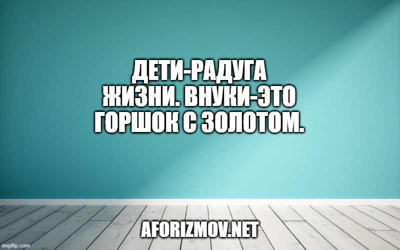 Дети-Радуга жизни. Внуки-это горшок с золотом.