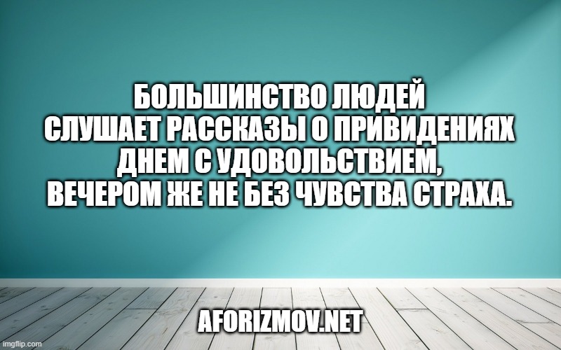 Большинство людей слушает рассказы о привидениях днем с удовольствием, вечером же не без чувства страха.