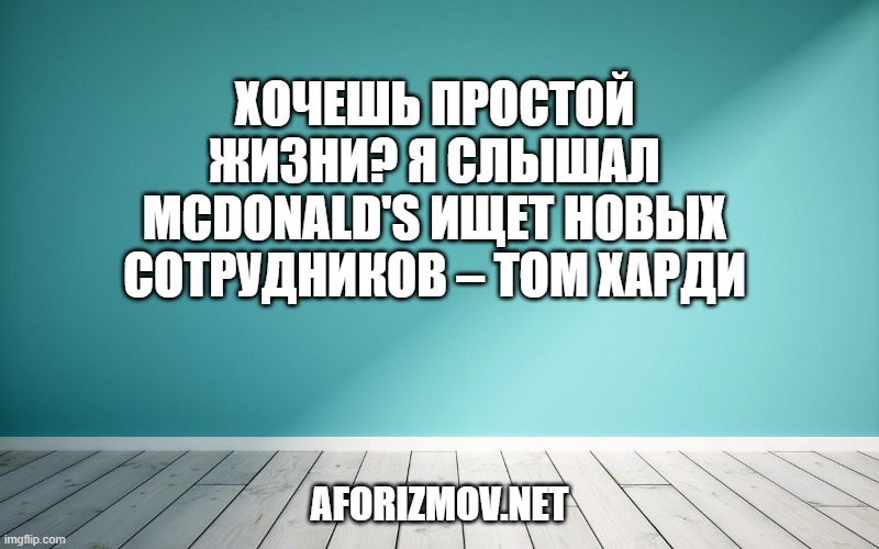 Хочешь простой жизни? Я слышал mcdonald's ищет новых сотрудников – Том Харди