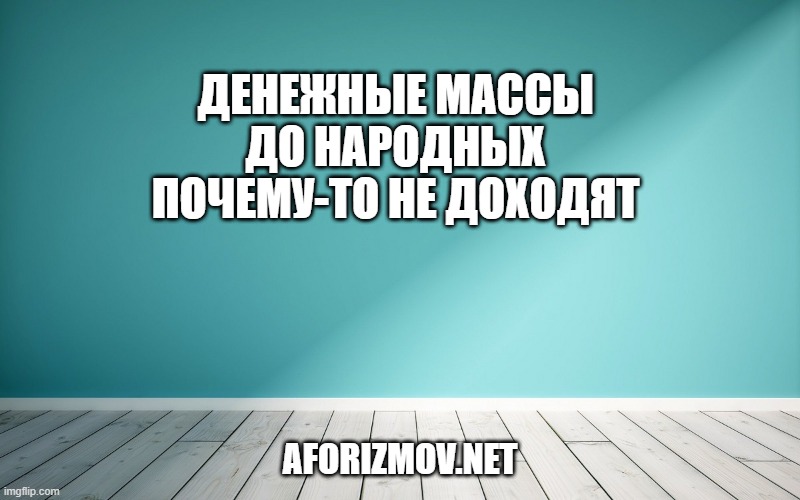 Денежные массы до народных почему-то не доходят