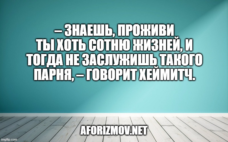 – Знаешь, проживи ты хоть сотню жизней, и тогда не заслужишь такого парня, – говорит Хеймитч.