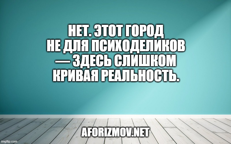 Нет. Этот город не для психоделиков — здесь слишком кривая реальность.