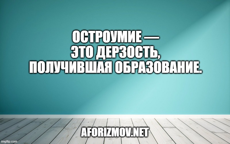 Остроумие — это дерзость, получившая образование.