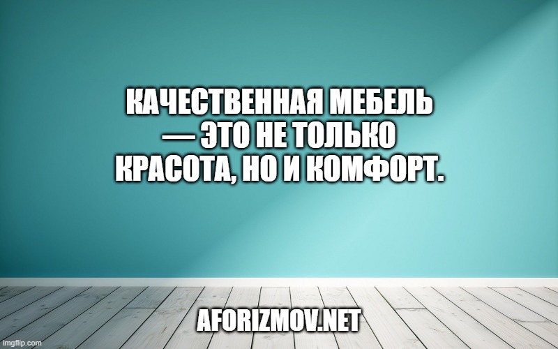 

Качественная мебель — это не только красота, но и комфорт.