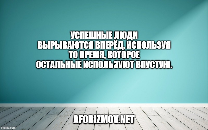 Успешные люди вырываются вперёд, используя то время, которое остальные используют впустую.