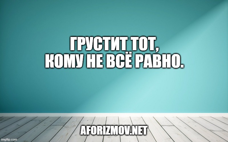 Грустит тот, кому не всё равно.