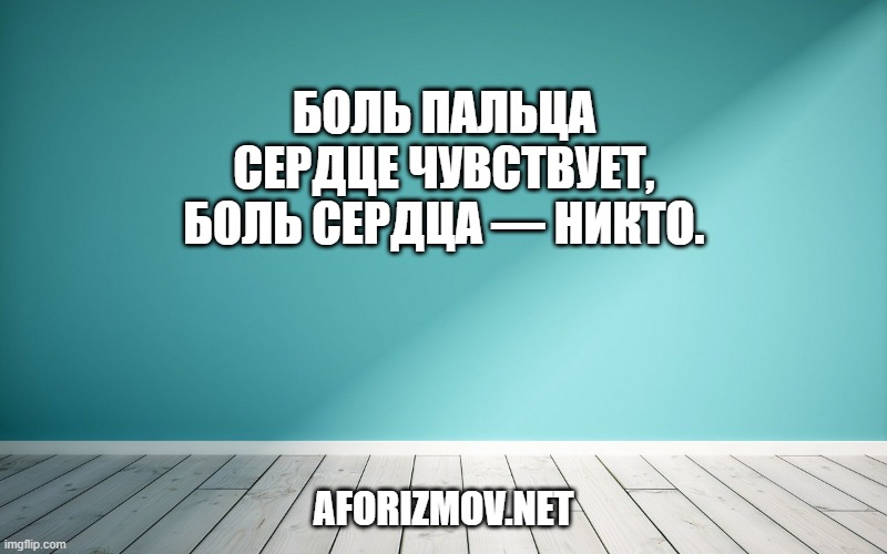 Боль пальца сердце чувствует, боль сердца — никто.