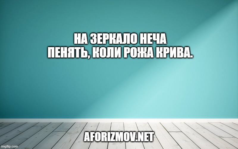 На зеркало неча пенять, коли рожа крива.