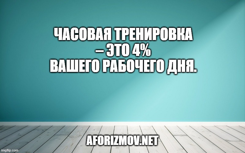 Часовая тренировка – это 4% вашего рабочего дня.