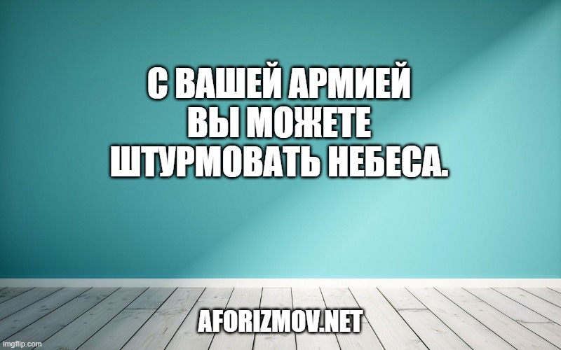 С вашей армией вы можете штурмовать небеса.