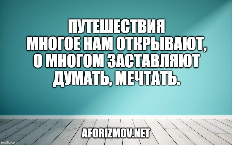 Путешествия многое нам открывают, о многом заставляют думать, мечтать.