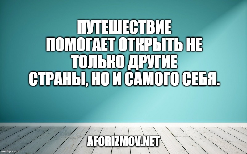 Путешествие помогает открыть не только другие страны, но и самого себя.