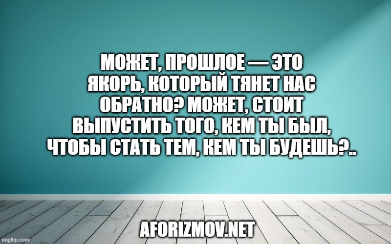 Может, прошлое — это якорь, который тянет нас обратно? Может, стоит выпустить того, кем ты был, чтобы стать тем, кем ты будешь?..