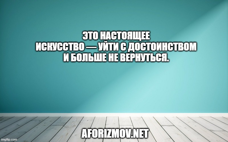 Это настоящее искусство — уйти с достоинством и больше не вернуться.