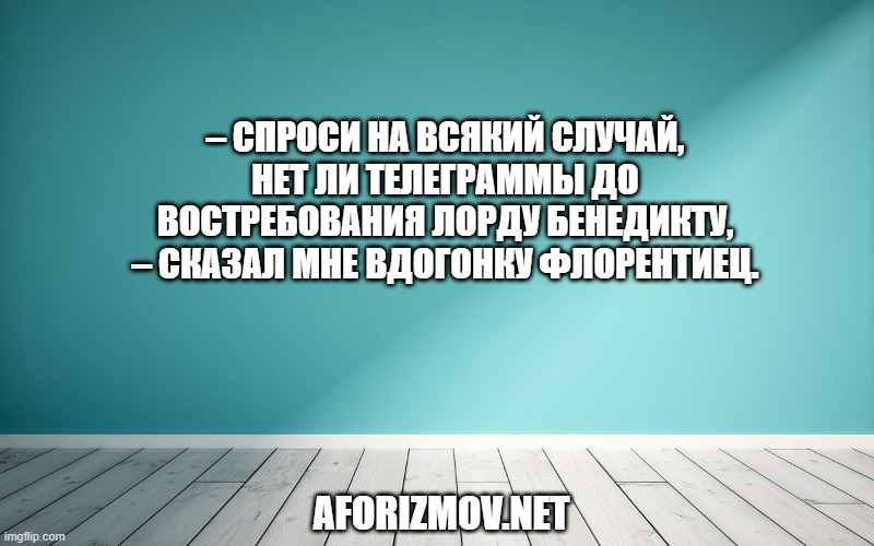 – Спроси на всякий случай, нет ли телеграммы до востребования лорду Бенедикту, – сказал мне вдогонку Флорентиец.