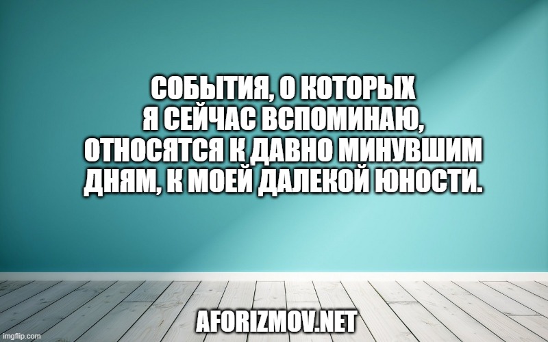 События, о которых я сейчас вспоминаю, относятся к давно минувшим дням, к моей далекой юности.