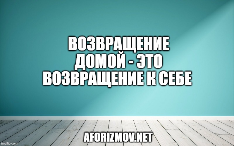 Возвращение домой - это возвращение к себе 