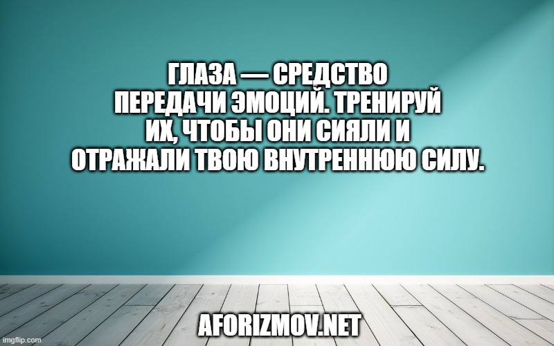 Глаза — средство передачи эмоций. Тренируй их, чтобы они сияли и отражали твою внутреннюю силу.
