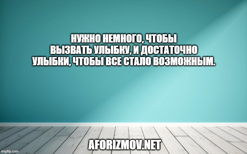 Нужно немного, чтобы вызвать улыбку, и достаточно улыбки, чтобы все стало возможным.