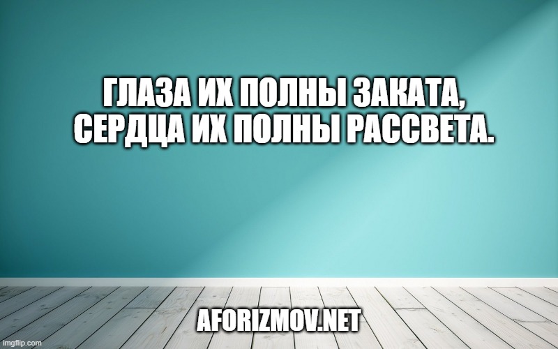 Глаза их полны заката, Сердца их полны рассвета.