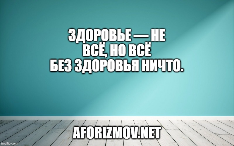Здоровье — не всё, но всё без здоровья ничто.