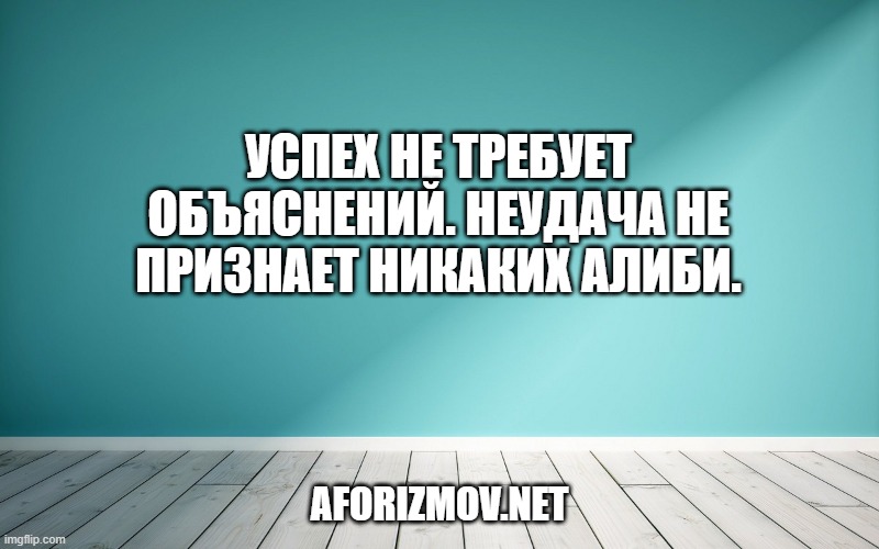 Успех не требует объяснений. Неудача не признает никаких алиби.