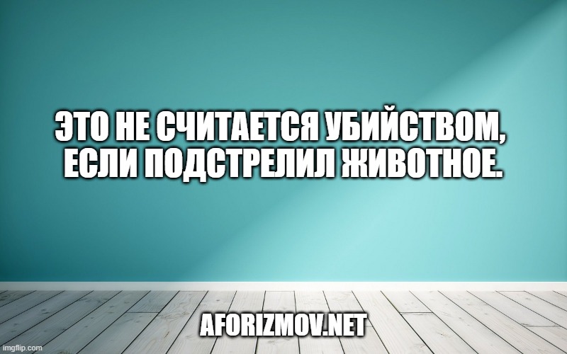 Это не считается убийством, если подстрелил животное.