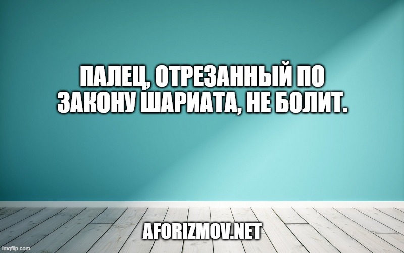 Палец, отрезанный по закону шариата, не болит.