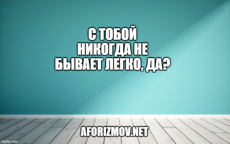 С тобой никогда не бывает легко, да?
