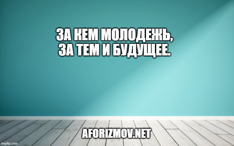 За кем молодежь, за тем и будущее.
