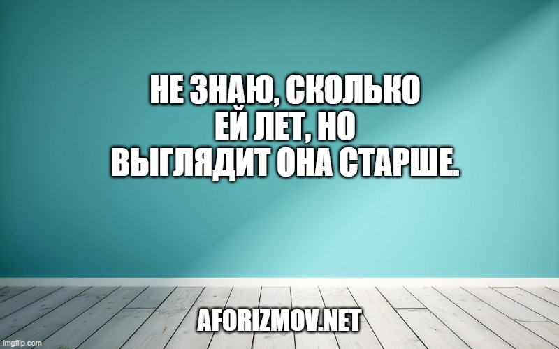 Не знаю, сколько ей лет, но выглядит она старше.
