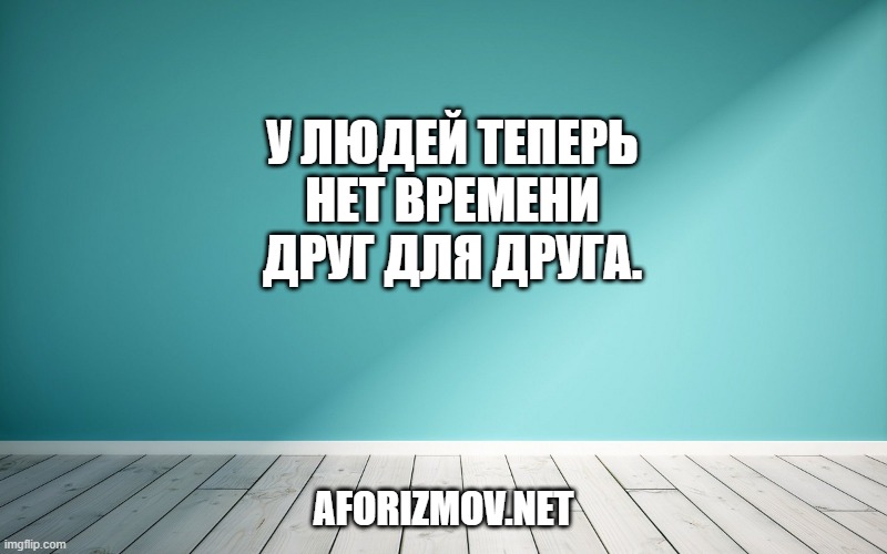 У людей теперь нет времени друг для друга.