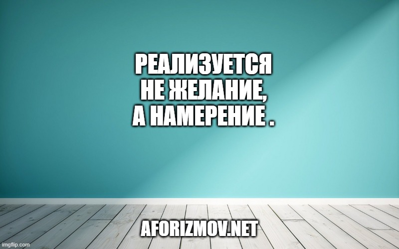 Реализуется не желание, а намерение .